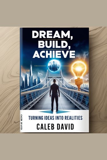 Dream Build Achieve - Turning Ideas Into Realities - cover