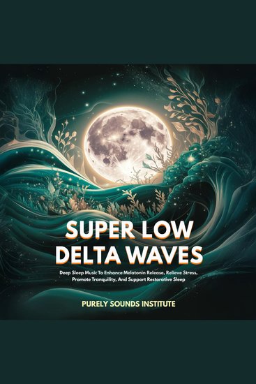 Super Low Delta Waves: Deep Sleep Music To Enhance Melatonin Release Relieve Stress Promote Tranquility And Support Restorative Sleep - cover