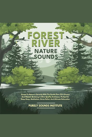 Forest River Nature Sounds: Escape To Nature’s Serenity With The Gentle Flow Of A Stream And Melodic Birdsong in Ultra-Quality Ambience Perfect For Deep Sleep Meditation Stress Relief And Ultimate Relaxation - cover