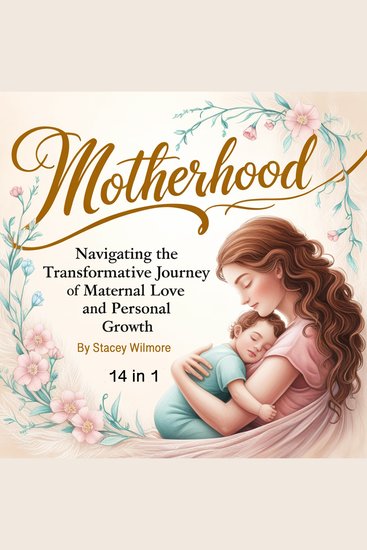 Motherhood - Navigating the Transformative Journey of Maternal Love and Personal Growth (14 in 1) - cover