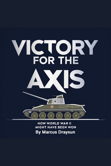 Victory for the Axis - How World War II Might Have Been Won - cover