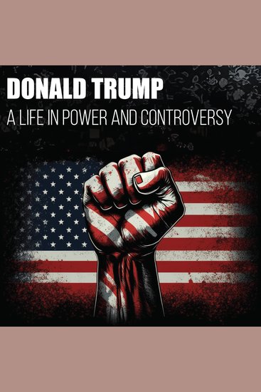 Donald Trump: A Life in Power and Controversy - cover