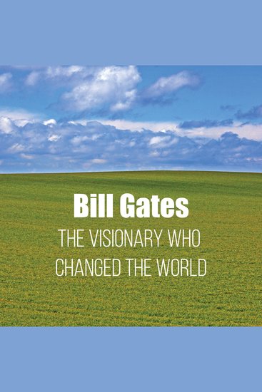 Bill Gates: The Visionary Who Changed the World - cover