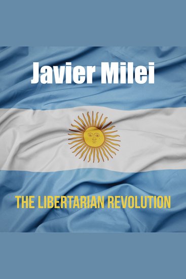 Javier Milei: The Libertarian Revolution - cover