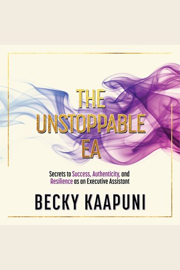 The Unstoppable EA - Secrets to Success Authenticity and Resilience as an Executive Assistant - cover