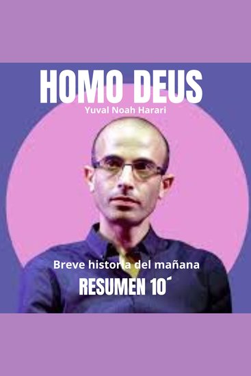 Resumen 10' “HOMO DEUS” Breve historia del mañana - El futuro de la humanidad y la evolución de las sociedades en el siglo XXI - cover