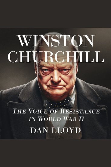 Winston Churchill – The Voice of Resistance in World War II - The Story of Churchill’s Leadership Wartime Speeches and His Fight Against Nazi Germany - cover