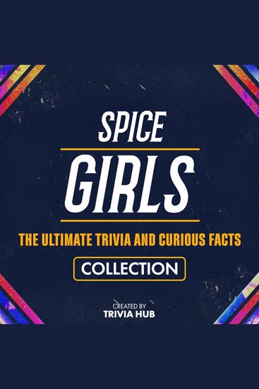 Spice Girls - The Ultimate Trivia And Curious Facts Collection - cover