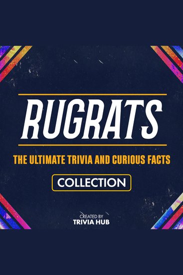 Rugrats - The Ultimate Trivia And Curious Facts Collection - cover