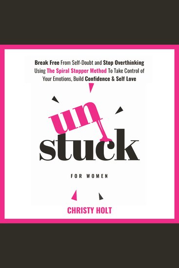 Unstuck for Women - Break Free From Self-Doubt and Stop Overthinking Using The Spiral Stopper Method To Take Control of Your Emotions Build Confidence & Self Love - cover