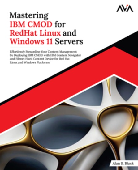 Mastering IBM CMOD for RedHat Linux and Windows 11 Servers: Effortlessly Streamline Your Content Management by Deploying IBM CMOD With IBM Content Navigator and Filenet Fixed Content Device for Red Hat Linux and Windows Platforms - cover
