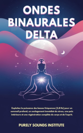 Ondes binaurales delta : Exploitez la puissance des basses fréquences [28 Hz] pour un sommeil profond un soulagement immédiat du stress une paix intérieure et une régénération complète du corps et de l’esprit - cover