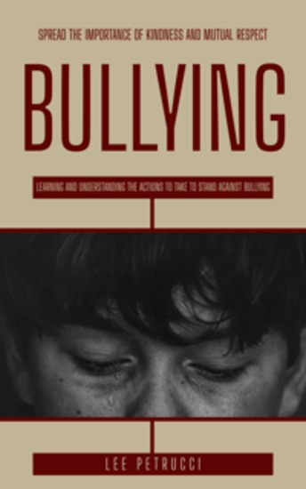 Bullying: Spread the Importance of Kindness and Mutual Respect (Learning and Understanding the Actions to Take to Stand Against Bullying) - cover