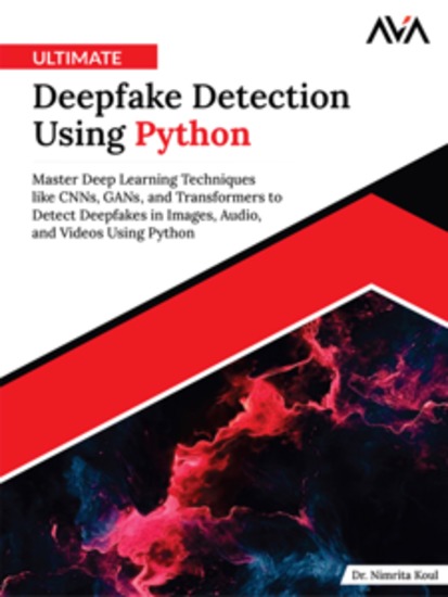 Ultimate Deepfake Detection Using Python: Master Deep Learning Techniques like CNNs GANs and Transformers to Detect Deepfakes in Images Audio and Videos Using Python - cover