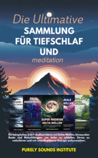 Die Ultimative Sammlung für Tiefschlaf und Meditation: Ein komplettes 5-in-1 Audioerlebnis mit Delta-Wellen binauralen Beats und Naturklängen um tiefer zu schlafen Stress zu reduzieren und mit unaufhaltbarer Energie aufzuwachen - cover