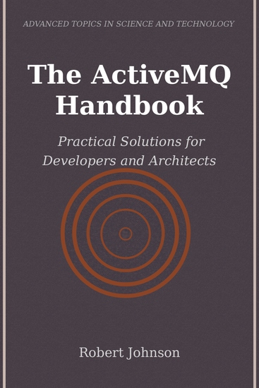 The ActiveMQ Handbook - Practical Solutions for Developers and Architects - cover