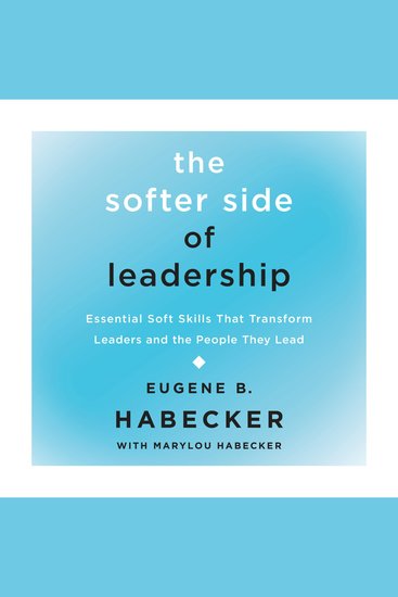 The Softer Side of Leadership - Essential Soft Skills That Transform Leaders and the People They Lead - cover