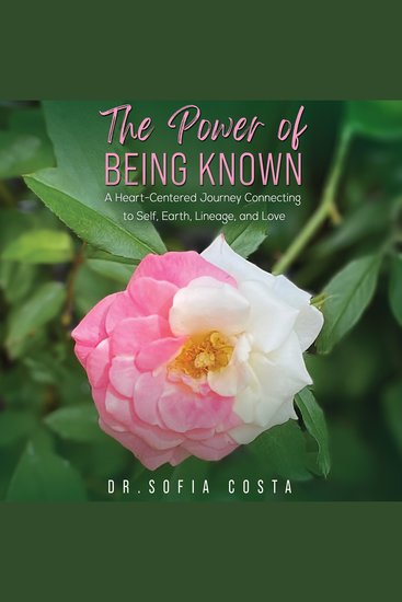 Power of Being Known The: A Heart-Centered Journey Connecting to Self Earth Lineage and Love - cover
