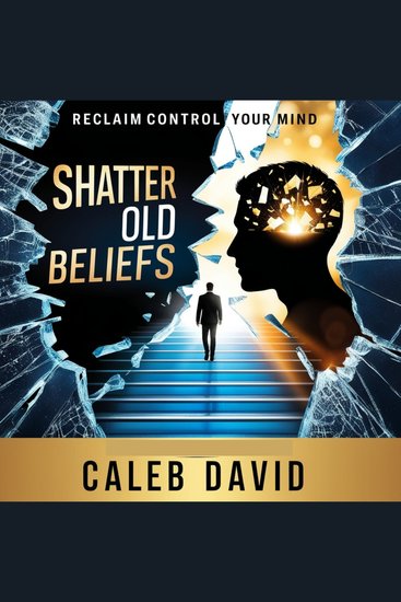 Shatter Old Beliefs - Reclaim Control Over Your Mind - cover