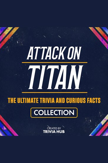 Attack On Titan - The Ultimate Trivia And Curious Facts Collection - cover