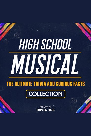 High School Musical - The Ultimate Trivia And Curious Facts Collection - cover