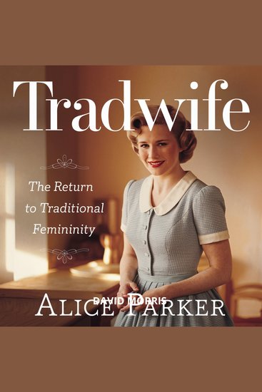 Tradwife – The Return to Traditional Femininity - The Role of the Traditional Wife in Modern Society - cover