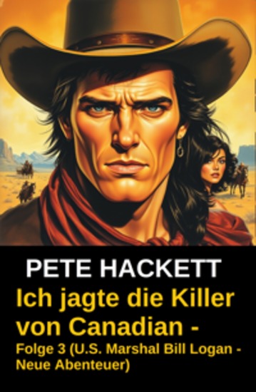 Ich jagte die Killer von Canadian - Folge 3 (US Marshal Bill Logan - Neue Abenteuer) - Western - cover