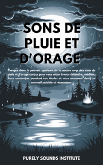 Sons de pluie et d'orage : Plongez dans le pouvoir apaisant de la nature avec des sons de pluie et d'orage conçus pour vous aider à vous détendre méditer vous concentrer pendant vos études et vous endormir dans un sommeil paisible et réparateur - cover