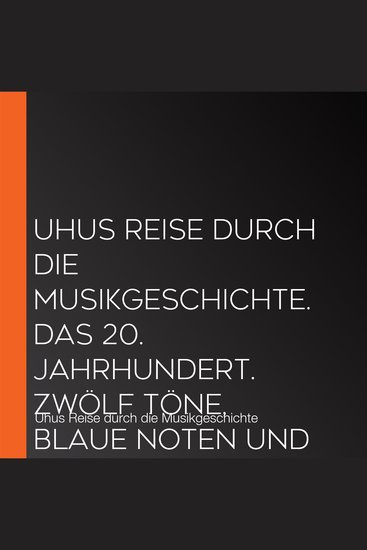 Uhus Reise durch die Musikgeschichte Das 20 Jahrhundert Zwölf Töne blaue Noten und was sonst noch war (1) - cover
