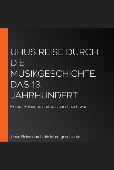 Uhus Reise durch die Musikgeschichte Das 13 Jahrhundert - Flöten Hofnarren und was sonst noch war - cover