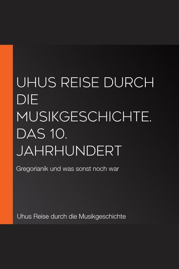 Uhus Reise durch die Musikgeschichte Das 10 Jahrhundert - Gregorianik und was sonst noch war - cover