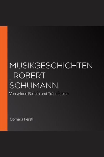 Musikgeschichten Robert Schumann - Von wilden Reitern und Träumereien - cover