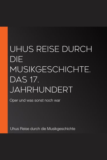 Uhus Reise durch die Musikgeschichte Das 17 Jahrhundert - Oper und was sonst noch war - cover