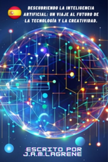 Descubriendo la Inteligencia Artificial: Un Viaje al Futuro de la Tecnología y la Creatividad - cover