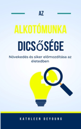 Az alkotómunka dicsősége - A növekedés és a siker előmozdítása az életedben - cover