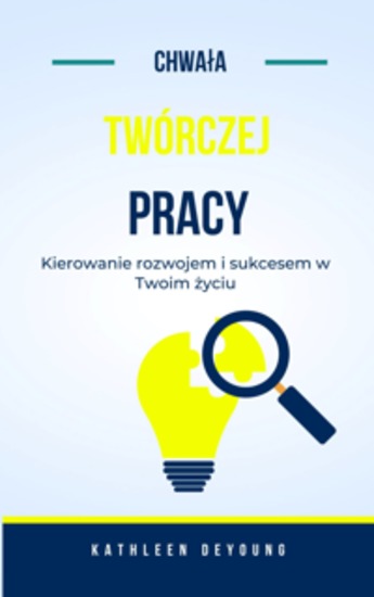 Chwała twórczej pracy - Wspieranie rozwoju i sukcesu w życiu - cover