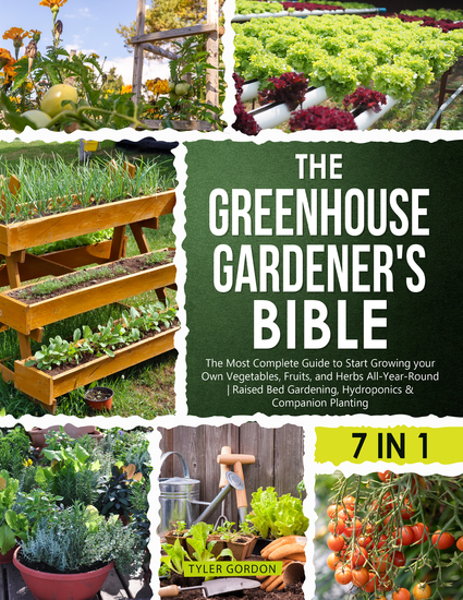 The Greenhouse Gardener's Bible - The Most Complete Guide to Start Growing your Own Vegetables Fruits and Herbs All-Year-Round | Raised Bed Gardening Hydroponics & Companion Planting - cover