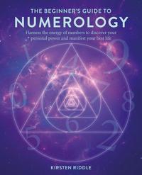 The Beginner's Guide to Numerology - Harness the energy of numbers to discover your personal power and manifest your best life