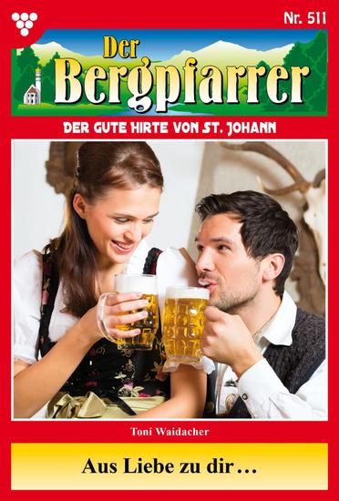 Aus Liebe zu dir … - Der Bergpfarrer 511 – Heimatroman - cover