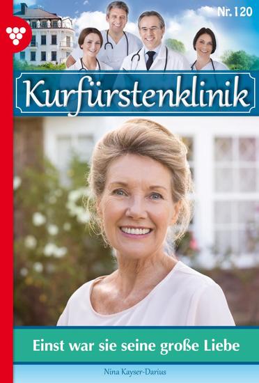 Einst war sie seine große Liebe - Kurfürstenklinik 120 – Arztroman - cover