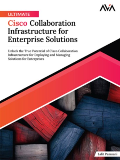 Ultimate Cisco Collaboration Infrastructure for Enterprise Solutions: Unlock the True Potential of Cisco Collaboration Infrastructure for Deploying and Managing Solutions for Enterprises - cover