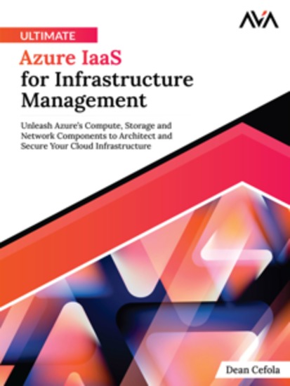 Ultimate Azure IaaS for Infrastructure Management: Unleash Azure’s Compute Storage and Network Components to Architect and Secure Your Cloud Infrastructure - cover