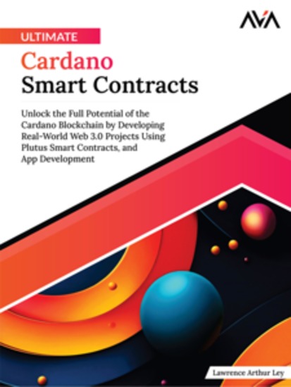Ultimate Cardano Smart Contracts: Unlock the Full Potential of the Cardano Blockchain by Developing Real-World Web 30 Projects Using Plutus Smart Contracts and App Development - cover