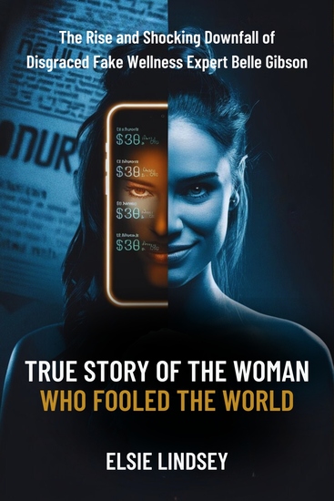 True Story of the Woman Who Fooled The World - The Rise and Shocking Downfall of Disgraced Fake Wellness Expert Belle Gibson - cover