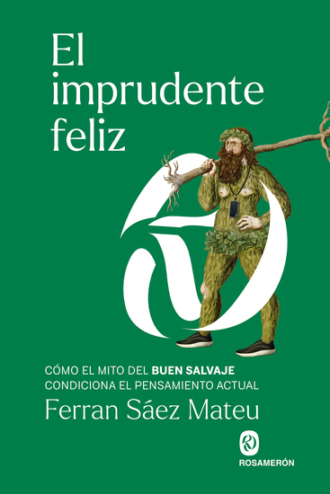 El imprudente feliz - Cómo el mito del buen salvaje condiciona el pensamiento actual - cover