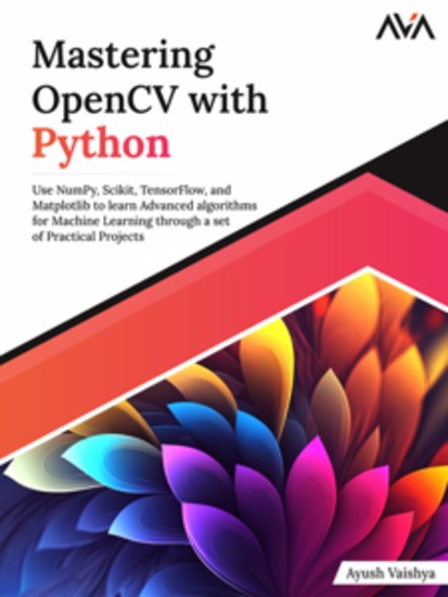 Mastering OpenCV with Python: Use NumPy Scikit TensorFlow and Matplotlib to learn Advanced algorithms for Machine Learning through a set of Practical Projects - cover