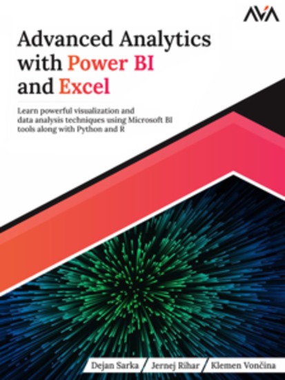 Advanced Analytics with Power BI and Excel: Learn powerful visualization and data analysis techniques using Microsoft BI tools along with Python and R - cover