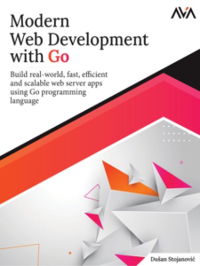 Modern Web Development with Go: Build real-world fast efficient and scalable web server apps using Go programming language - cover