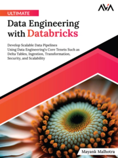 Ultimate Data Engineering with Databricks: Develop Scalable Data Pipelines Using Data Engineering's Core Tenets Such as Delta Tables Ingestion Transformation Security and Scalability - cover