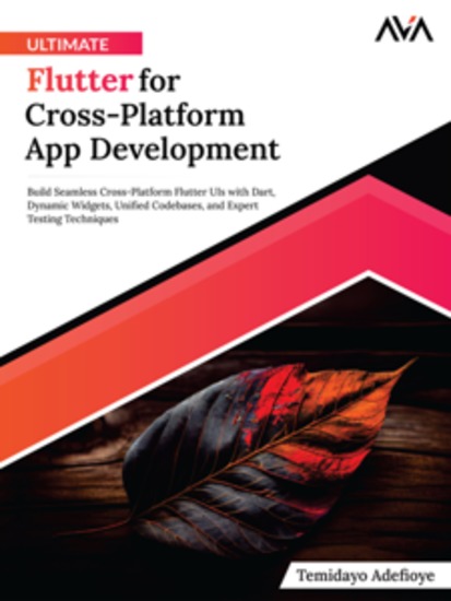 Ultimate Flutter for Cross-Platform App Development: Build Seamless Cross-Platform Flutter UIs with Dart Dynamic Widgets Unified Codebases and Expert Testing Techniques - cover